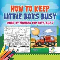 Cover image for How to Keep Little Boys Busy Color by Number for Boys Age 7