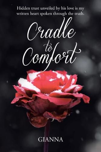 Cover image for Cradle to Comfort: Hidden trust unveiled by his love is my written heart spoken through the truth.