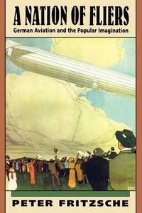 Cover image for A Nation of Fliers: German Aviation and the Popular Imagination