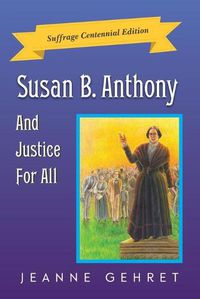 Cover image for Susan B. Anthony And Justice For All: Suffrage Centennial Edition