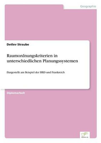 Cover image for Raumordnungskriterien in unterschiedlichen Planungssystemen: Dargestellt am Beispiel der BRD und Frankreich