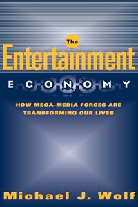 Cover image for The Entertainment Economy: How Mega-Media Forces Are Transforming Our Lives