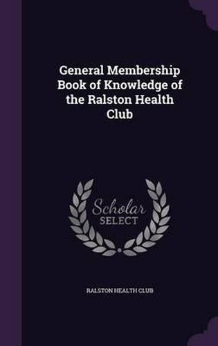 Cover image for General Membership Book of Knowledge of the Ralston Health Club