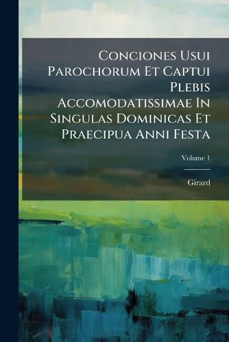 Cover image for Conciones Usui Parochorum Et Captui Plebis Accomodatissimae In Singulas Dominicas Et Praecipua Anni Festa