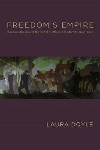 Cover image for Freedom's Empire: Race and the Rise of the Novel in Atlantic Modernity, 1640-1940