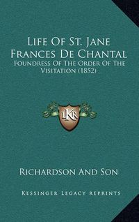 Cover image for Life of St. Jane Frances de Chantal: Foundress of the Order of the Visitation (1852)