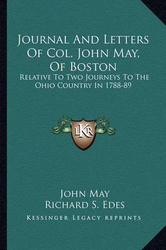 Journal and Letters of Col. John May, of Boston: Relative to Two Journeys to the Ohio Country in 1788-89