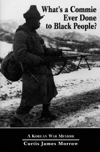 Cover image for What's a Commie Ever Done to Black People?: A Korean War Memoir of Fighting in the U.S. Army's Last All Negro Unit