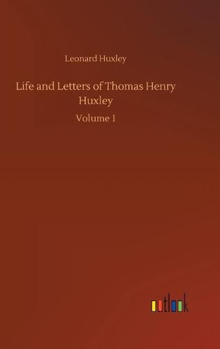 Cover image for Life and Letters of Thomas Henry Huxley: Volume 1