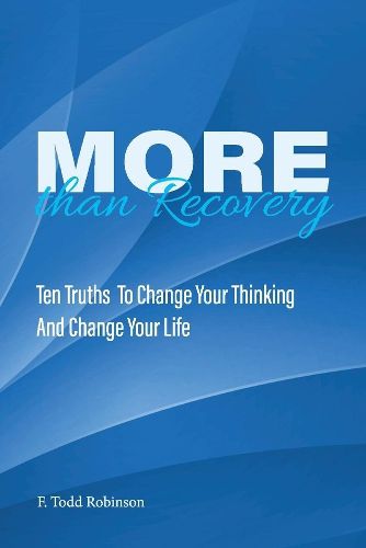 Cover image for More Than Recovery: TEN TRUTHS  TO CHANGE YOUR THINKING AND CHANGE YOUR LIFE