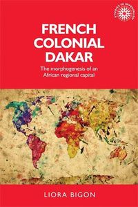 Cover image for French Colonial Dakar: The Morphogenesis of an African Regional Capital