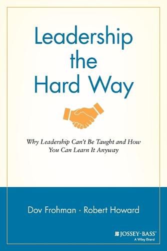 Cover image for Leadership the Hard Way: Why Leadership Can't Be Taught and How You Can Learn It Anyway