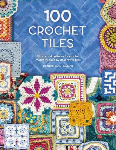 Cover image for 100 Crochet Tiles: Charts and patterns for crochet motifs inspired by decorative tiles