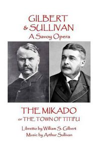 Cover image for W.S Gilbert & Arthur Sullivan - The Mikado: or The Town of Titipu