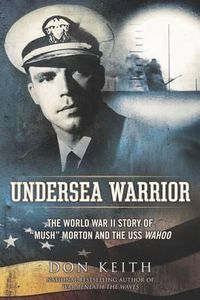 Cover image for Undersea Warrior: The World War II Story of  Mush  Morton and the USS Wahoo