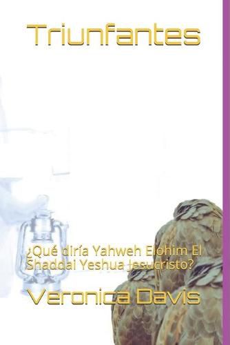 Cover image for Triunfantes: ?Que diria Yahweh Elohim El Shaddai Yeshua Jesucristo?