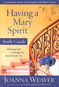 Cover image for Having a Mary Spirit (Study Guide): Allowing God to Change Us from the Inside Out