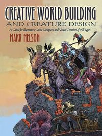 Cover image for Creative World Building and Creature Design: A Guide for Illustrators, Game Designers, and Visual Creatives of All Types: A Guide for Illustrators, Game Designers, and Visual Creatives of All Types