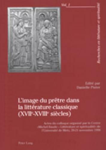 L'Image Du Pretre Dans La Litterature Classique (Xviie -Xviiie Siecles): Actes Du Colloque Organise Par Le Centre  Michel Baude - Litterature Et Spiritualite  de l'Universite de Metz, 20-21 Novembre 1998