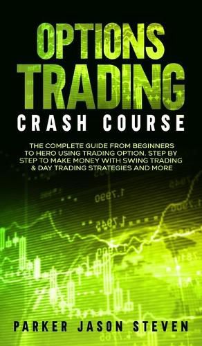 Cover image for Options Trading Crash Course: The Complete Guide From Beginners to Hero Using Trading Option. Step by Step to Make Money With Swing Trading & Day Trading Strategies and More