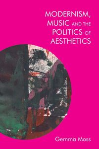 Cover image for Modernism, Music and the Politics of Aesthetics