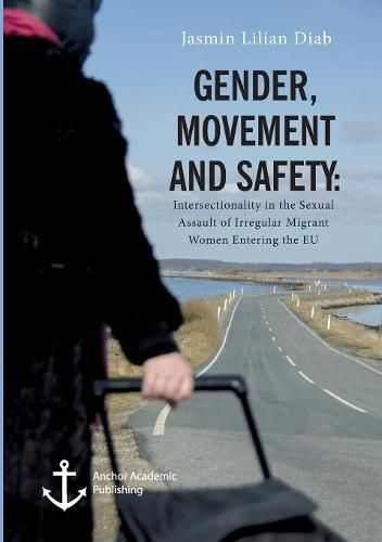 Cover image for Gender, Movement and Safety: Intersectionality in the Sexual Assault of Irregular Migrant Women Entering the EU