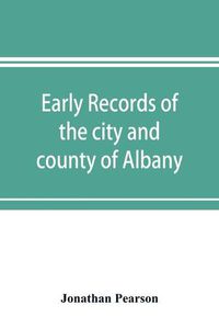 Cover image for Early records of the city and county of Albany, and colony of Rensselaerswyck (1656-1675)