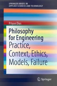 Cover image for Philosophy for Engineering: Practice, Context, Ethics, Models, Failure