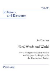 Cover image for Word , Words, and World: How a Wittgensteinian Perspective on Metaphor-Making Reveals the Theo-logic of Reality