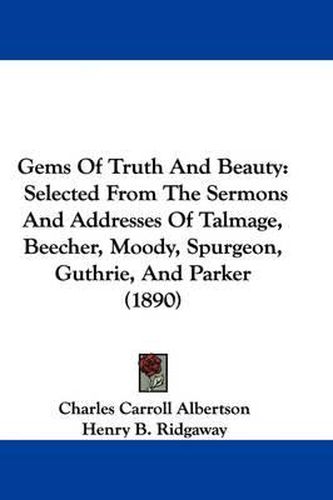 Gems of Truth and Beauty: Selected from the Sermons and Addresses of Talmage, Beecher, Moody, Spurgeon, Guthrie, and Parker (1890)