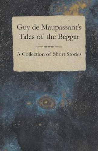 Guy De Maupassant's Tales of the Beggar - A Collection of Short Stories