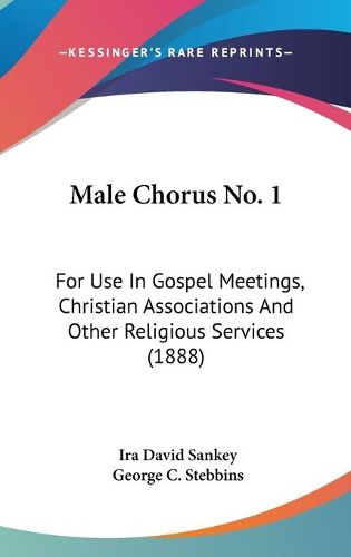 Cover image for Male Chorus No. 1: For Use in Gospel Meetings, Christian Associations and Other Religious Services (1888)