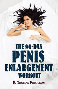 Cover image for Penis Enlargement: The 90-Day Penis Enlargement Workout (Size Gains Using Your Hands Only)