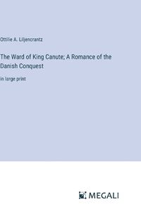 Cover image for The Ward of King Canute; A Romance of the Danish Conquest