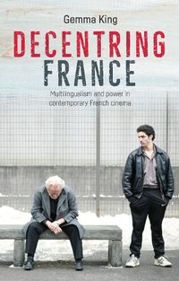 Cover image for Decentring France: Multilingualism and Power in Contemporary French Cinema