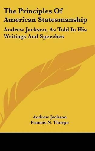 Cover image for The Principles of American Statesmanship: Andrew Jackson, as Told in His Writings and Speeches