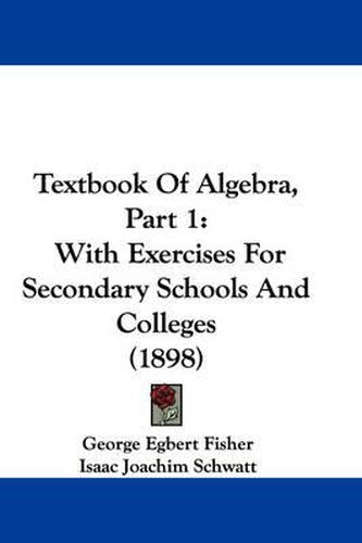 Cover image for Textbook of Algebra, Part 1: With Exercises for Secondary Schools and Colleges (1898)