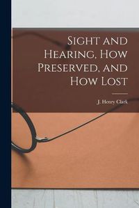 Cover image for Sight and Hearing, How Preserved, and How Lost