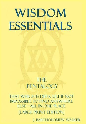 Wisdom Essentials the Pentalogy: That Which Is Difficult If Not Impossible to Find Anywhere Else-All in One Place [Large Print Edition]