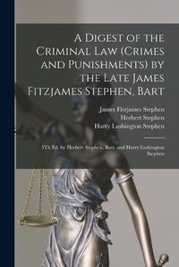 Cover image for A Digest of the Criminal Law (Crimes and Punishments) by the Late James Fitzjames Stephen, Bart