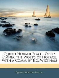 Cover image for Quinti Horatii Flacci Opera Omnia. the Works of Horace, with a Comm. by E.C. Wickham