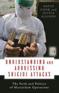 Cover image for Understanding and Addressing Suicide Attacks: The Faith and Politics of Martyrdom Operations