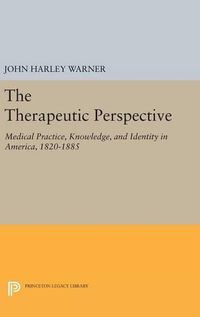 Cover image for The Therapeutic Perspective: Medical Practice, Knowledge, and Identity in America, 1820-1885