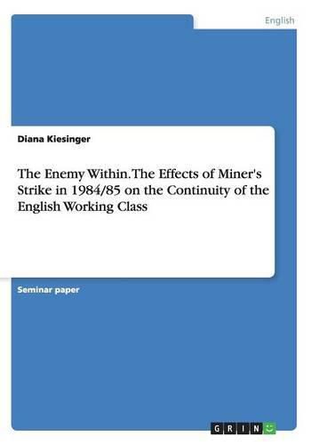 Cover image for The Enemy Within. The Effects of Miner's Strike in 1984/85 on the Continuity of the English Working Class