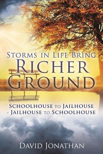 Cover image for Storms in Life Bring Richer Ground: Schoolhouse to Jailhouse-Jailhouse to Schoolhouse