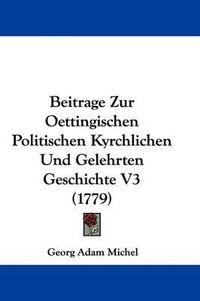 Cover image for Beitrage Zur Oettingischen Politischen Kyrchlichen Und Gelehrten Geschichte V3 (1779)