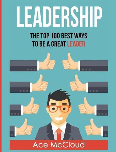 Cover image for Leadership: The Top 100 Best Ways To Be A Great Leader