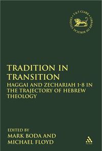 Cover image for Tradition in Transition: Haggai and Zechariah 1-8 in the Trajectory of Hebrew Theology