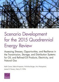Cover image for Scenario Development for the 2015 Quadrennial Energy Review: Assessing Stresses, Opportunities, and Resilience in the Transmission, Storage, and Distribution Systems for Oil and Refined-Oil Products, Electricity, and Natural Gas