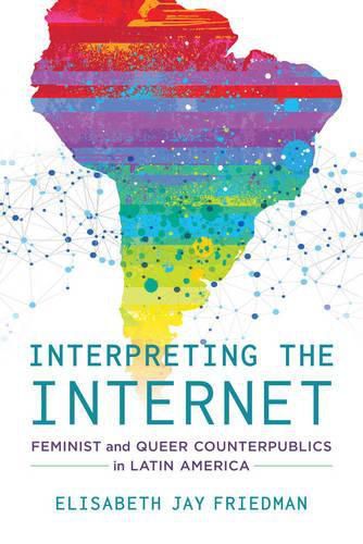 Cover image for Interpreting the Internet: Feminist and Queer Counterpublics in Latin America